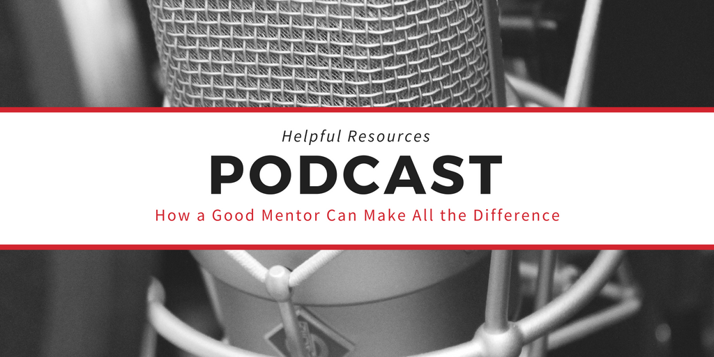 Podcast Resource: How a Good Mentor Can Make All the Difference