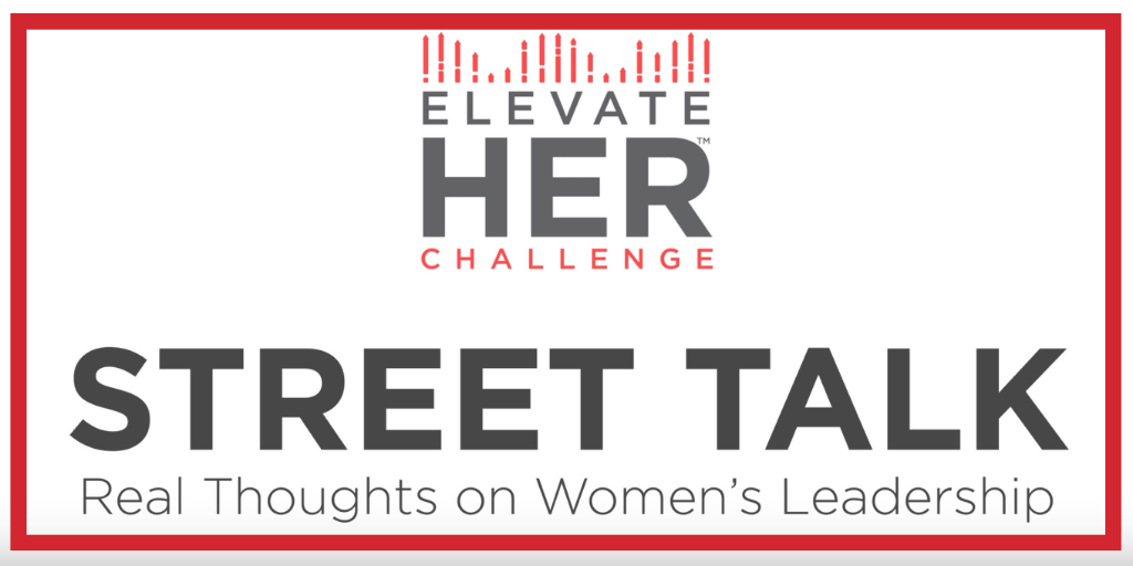 ElevateHER Challenge Street Talk: Real thoughts on women’s leadership